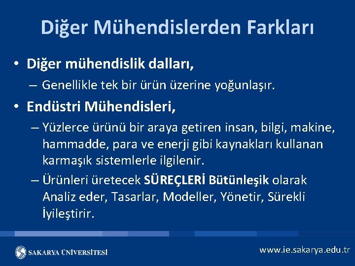 Diğer Mühendislerden Farkları • Diğer mühendislik dalları, – Genellikle tek bir ürün üzerine yoğunlaşır.