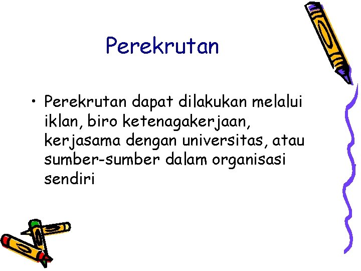 Perekrutan • Perekrutan dapat dilakukan melalui iklan, biro ketenagakerjaan, kerjasama dengan universitas, atau sumber-sumber