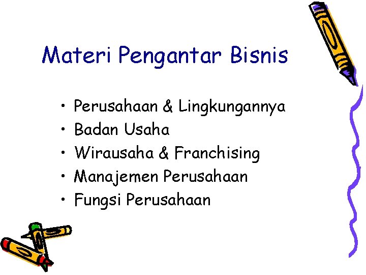 Materi Pengantar Bisnis • • • Perusahaan & Lingkungannya Badan Usaha Wirausaha & Franchising