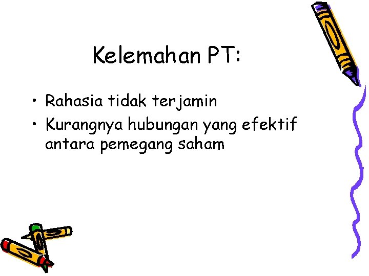 Kelemahan PT: • Rahasia tidak terjamin • Kurangnya hubungan yang efektif antara pemegang saham