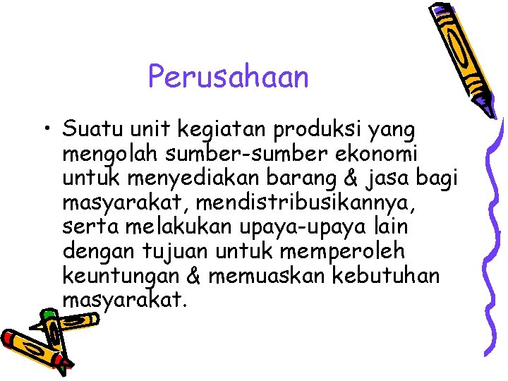 Perusahaan • Suatu unit kegiatan produksi yang mengolah sumber-sumber ekonomi untuk menyediakan barang &