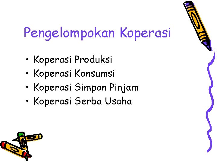 Pengelompokan Koperasi • • Koperasi Produksi Koperasi Konsumsi Koperasi Simpan Pinjam Koperasi Serba Usaha