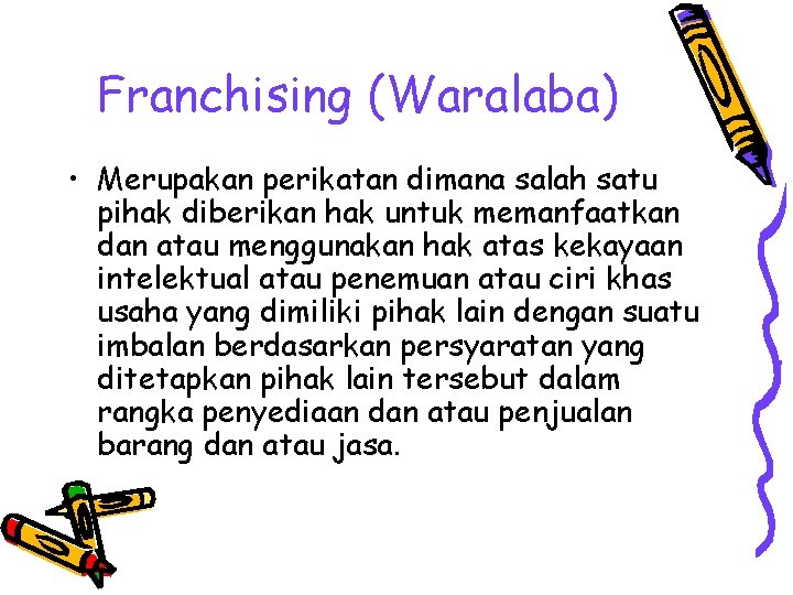 Franchising (Waralaba) • Merupakan perikatan dimana salah satu pihak diberikan hak untuk memanfaatkan dan