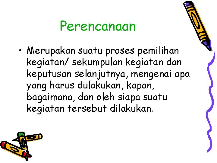 Perencanaan • Merupakan suatu proses pemilihan kegiatan/ sekumpulan kegiatan dan keputusan selanjutnya, mengenai apa