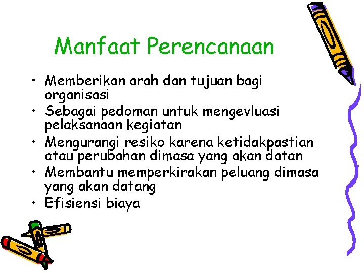 Manfaat Perencanaan • Memberikan arah dan tujuan bagi organisasi • Sebagai pedoman untuk mengevluasi