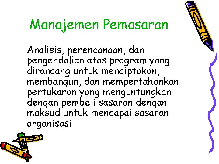 Manajemen Pemasaran Analisis, perencanaan, dan pengendalian atas program yang dirancang untuk menciptakan, membangun, dan