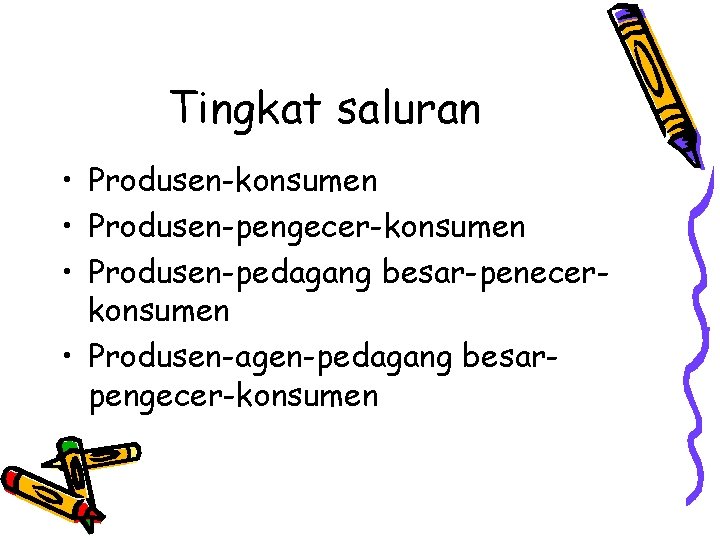 Tingkat saluran • Produsen-konsumen • Produsen-pengecer-konsumen • Produsen-pedagang besar-penecerkonsumen • Produsen-agen-pedagang besarpengecer-konsumen 