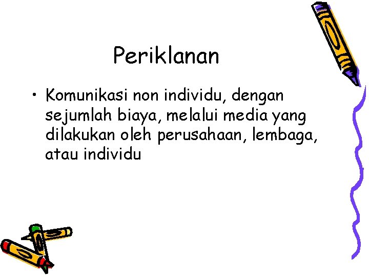 Periklanan • Komunikasi non individu, dengan sejumlah biaya, melalui media yang dilakukan oleh perusahaan,