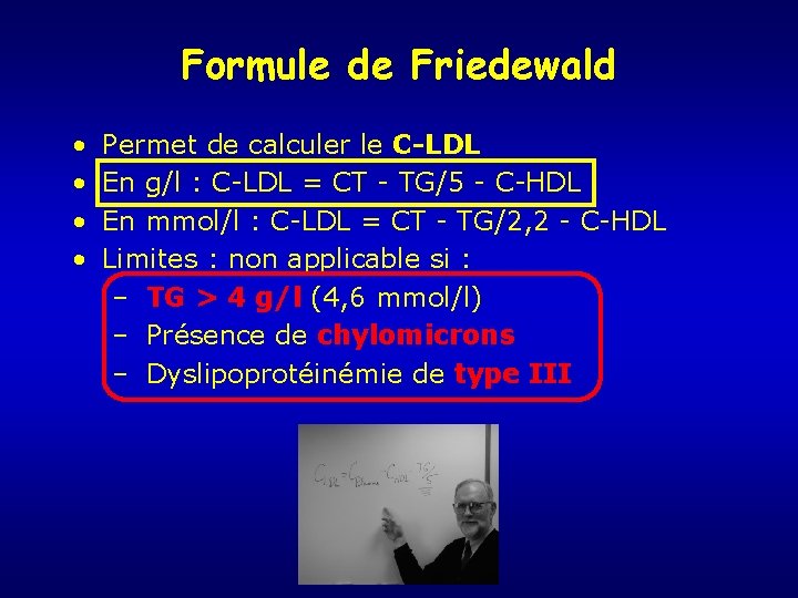 Formule de Friedewald • • Permet de calculer le C-LDL En g/l : C-LDL