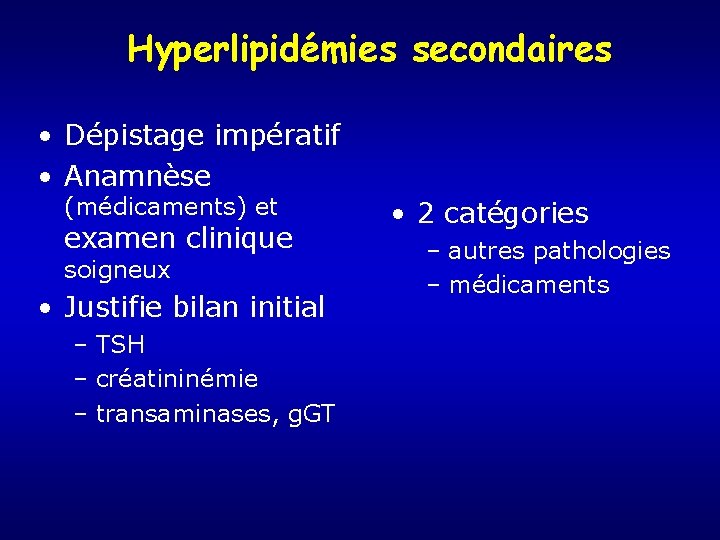 Hyperlipidémies secondaires • Dépistage impératif • Anamnèse (médicaments) et examen clinique soigneux • Justifie