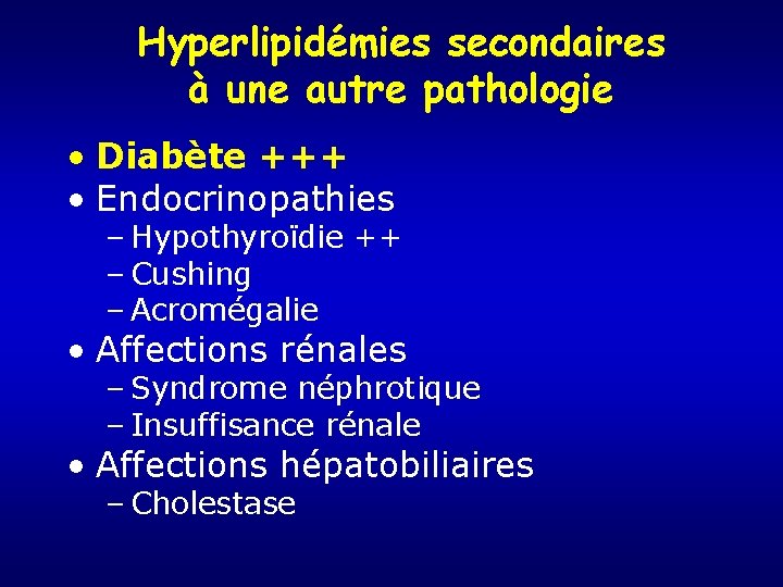 Hyperlipidémies secondaires à une autre pathologie • Diabète +++ • Endocrinopathies – Hypothyroïdie ++