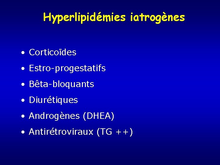Hyperlipidémies iatrogènes • Corticoïdes • Estro-progestatifs • Bêta-bloquants • Diurétiques • Androgènes (DHEA) •