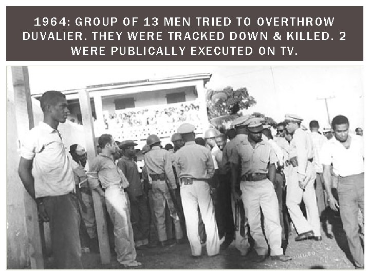 1964: GROUP OF 13 MEN TRIED TO OVERTHROW DUVALIER. THEY WERE TRACKED DOWN &