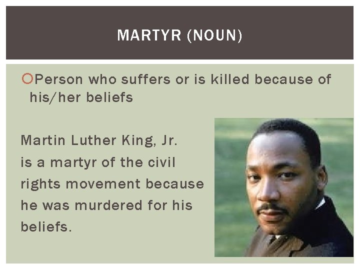 MARTYR (NOUN) Person who suffers or is killed because of his/her beliefs Martin Luther