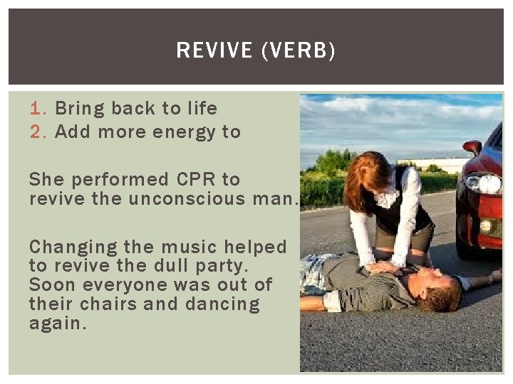 REVIVE (VERB) 1. Bring back to life 2. Add more energy to She performed