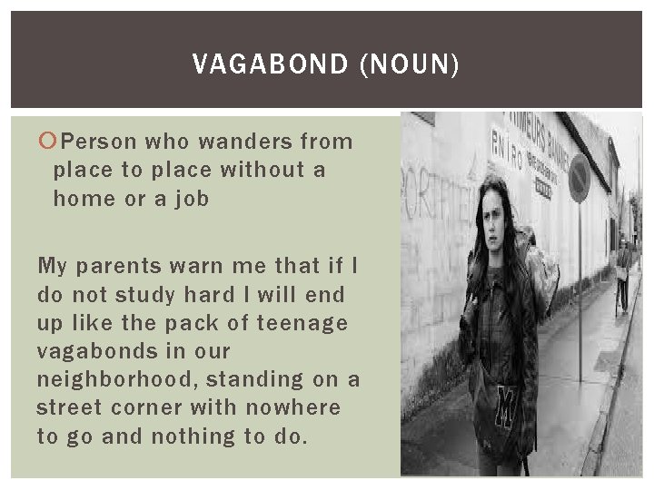 VAGABOND (NOUN) Person who wanders from place to place without a home or a