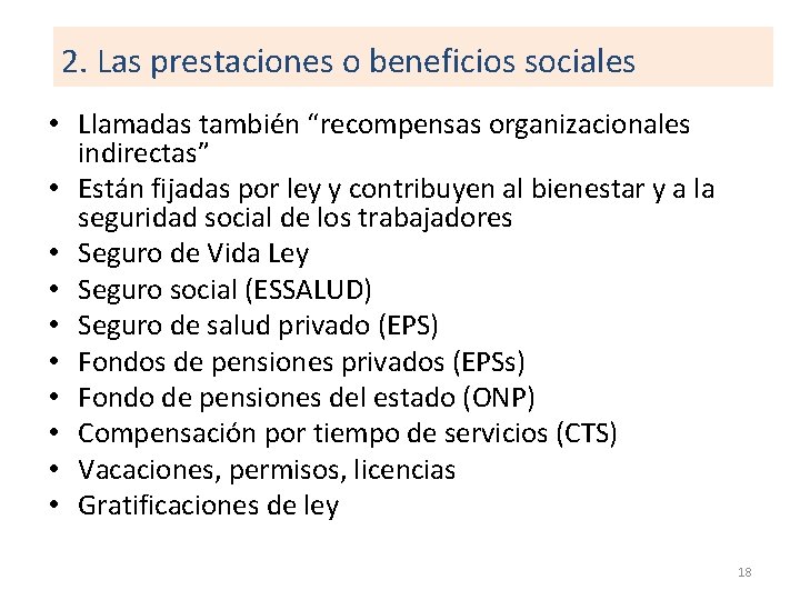 2. Las prestaciones o beneficios sociales • Llamadas también “recompensas organizacionales indirectas” • Están