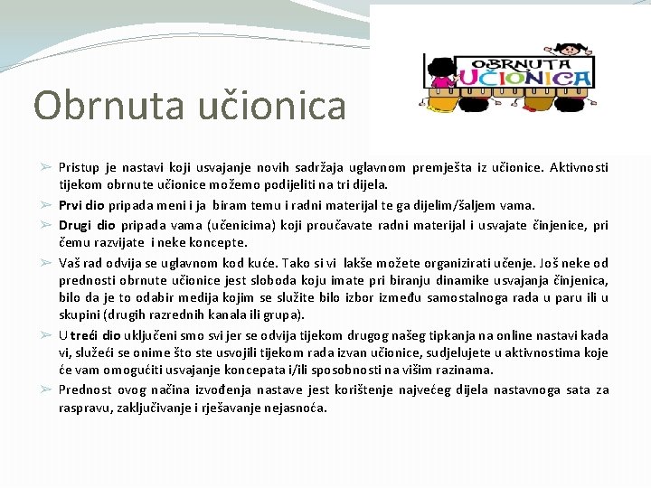 Obrnuta učionica ➢ Pristup je nastavi koji usvajanje novih sadržaja uglavnom premješta iz učionice.