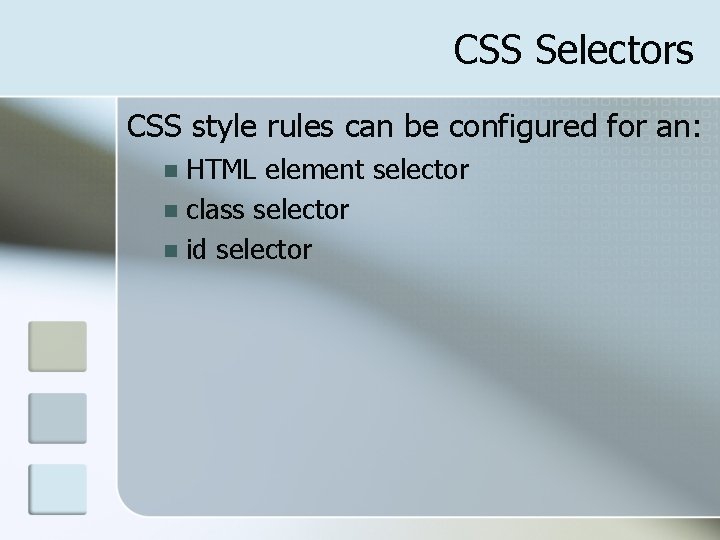 CSS Selectors CSS style rules can be configured for an: HTML element selector n