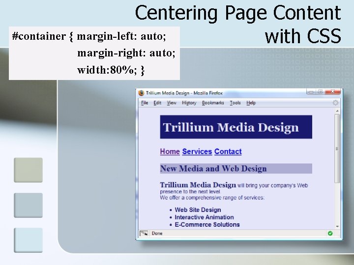 Centering Page Content #container { margin-left: auto; with CSS margin-right: auto; width: 80%; }