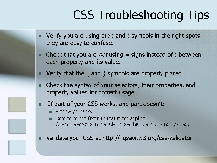 CSS Troubleshooting Tips n Verify you are using the : and ; symbols in