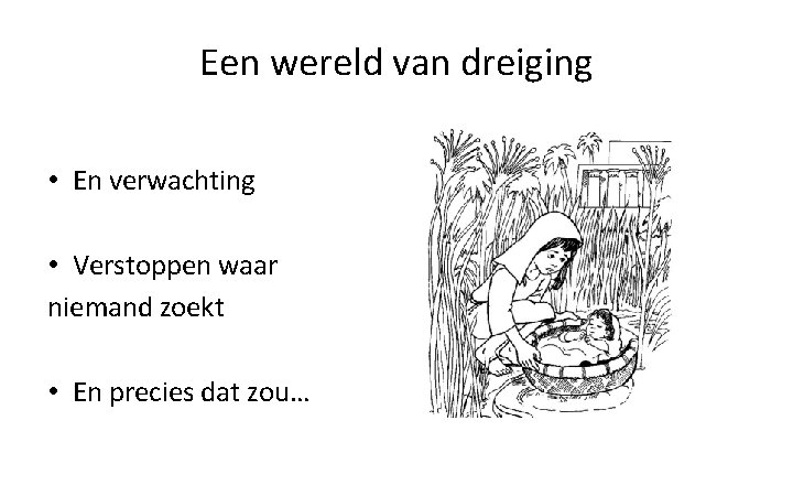 Een wereld van dreiging • En verwachting • Verstoppen waar niemand zoekt • En