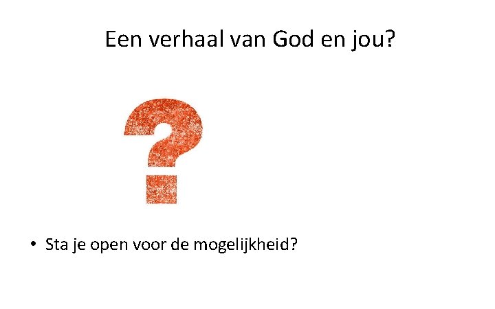 Een verhaal van God en jou? • Sta je open voor de mogelijkheid? 