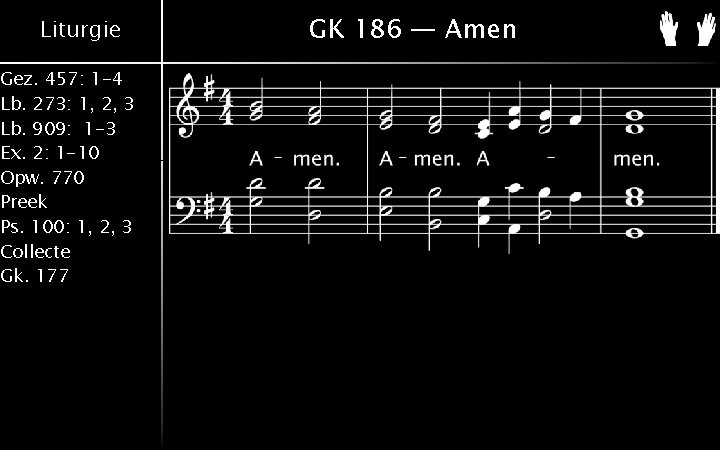 Liturgie Gez. 457: 1 -4 Lb. 273: 1, 2, 3 Lb. 909: 1 -3