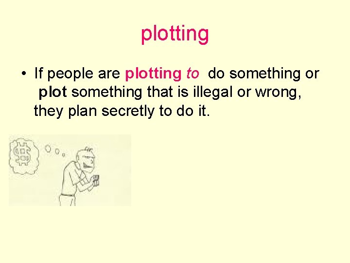 plotting • If people are plotting to do something or plot something that is