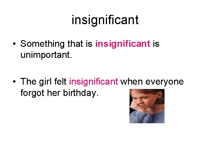 insignificant • Something that is insignificant is unimportant. • The girl felt insignificant when