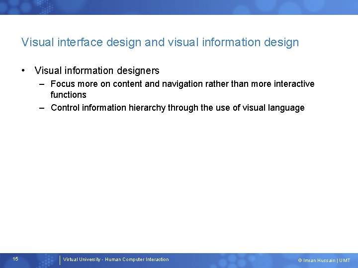 Visual interface design and visual information design • Visual information designers – Focus more