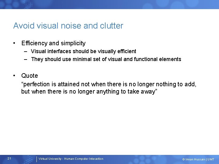 Avoid visual noise and clutter • Efficiency and simplicity – Visual interfaces should be