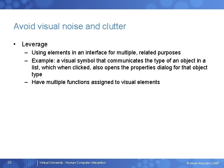 Avoid visual noise and clutter • Leverage – Using elements in an interface for