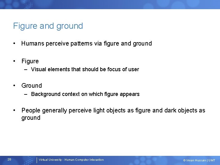 Figure and ground • Humans perceive patterns via figure and ground • Figure –