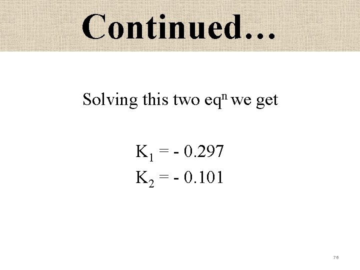 Continued… Solving this two eqn we get K 1 = - 0. 297 K