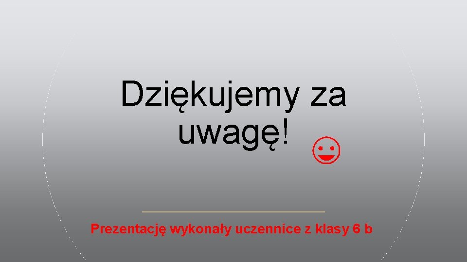 Dziękujemy za uwagę! Prezentację wykonały uczennice z klasy 6 b 