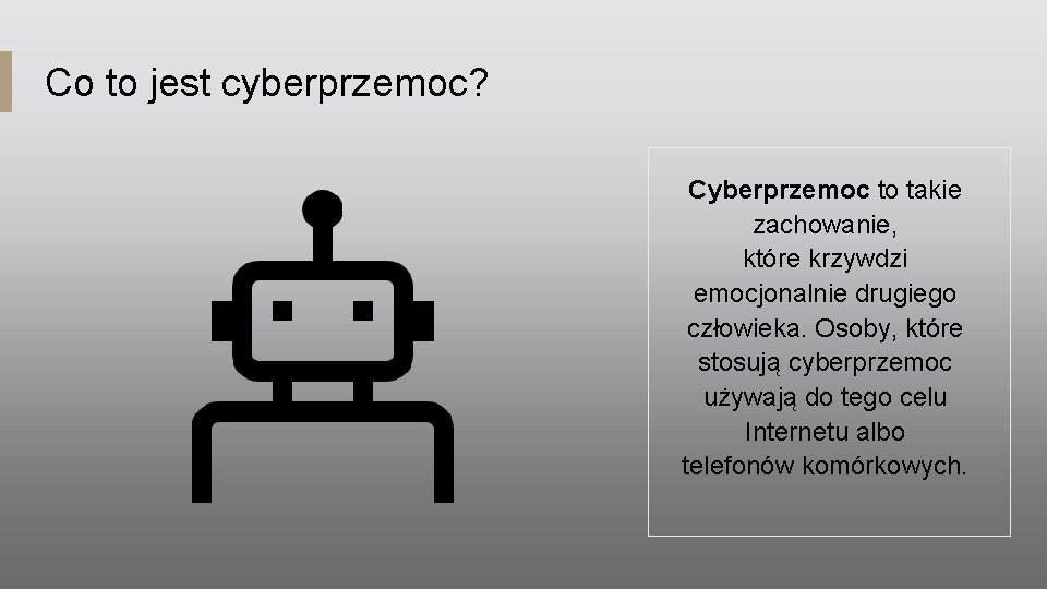 Co to jest cyberprzemoc? Cyberprzemoc to takie zachowanie, które krzywdzi emocjonalnie drugiego człowieka. Osoby,