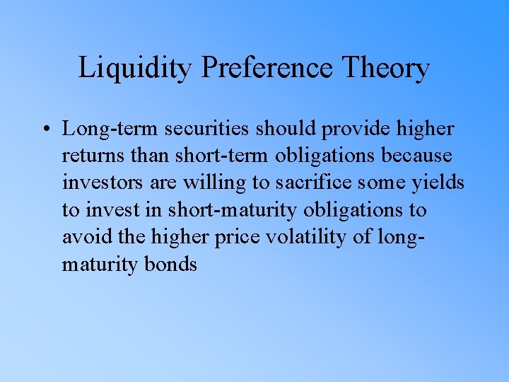 Liquidity Preference Theory • Long-term securities should provide higher returns than short-term obligations because
