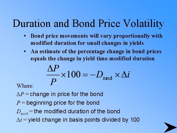 Duration and Bond Price Volatility • Bond price movements will vary proportionally with modified