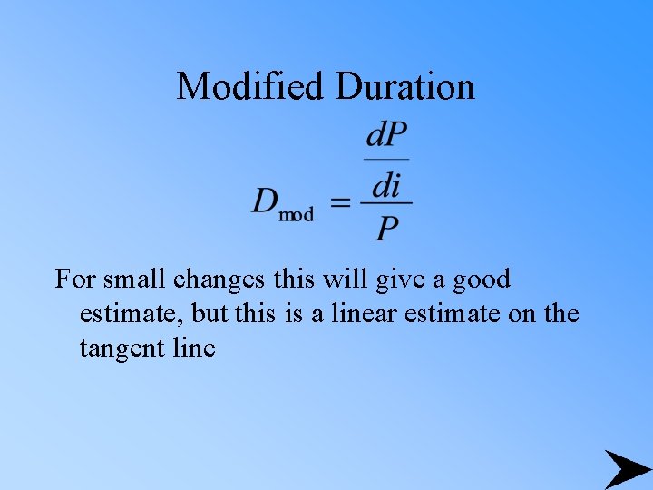 Modified Duration For small changes this will give a good estimate, but this is