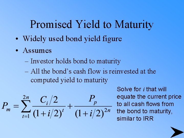 Promised Yield to Maturity • Widely used bond yield figure • Assumes – Investor