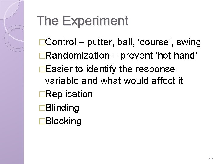 The Experiment �Control – putter, ball, ‘course’, swing �Randomization – prevent ‘hot hand’ �Easier
