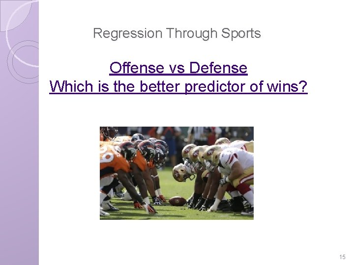 Regression Through Sports Offense vs Defense Which is the better predictor of wins? 15