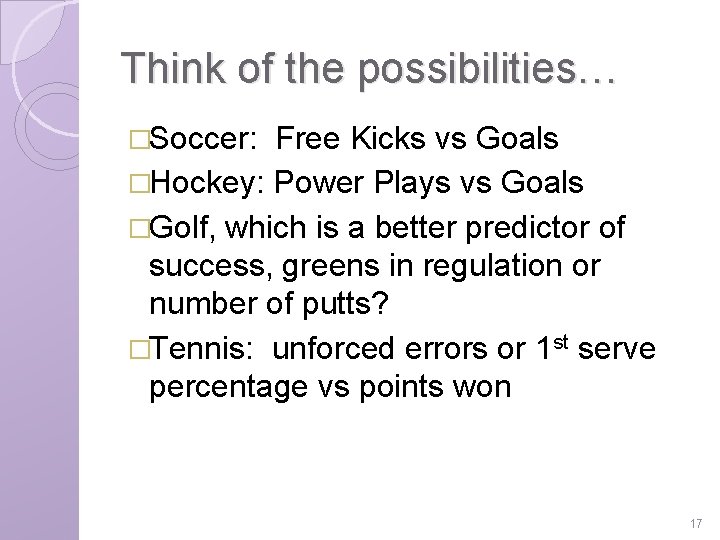 Think of the possibilities… �Soccer: Free Kicks vs Goals �Hockey: Power Plays vs Goals