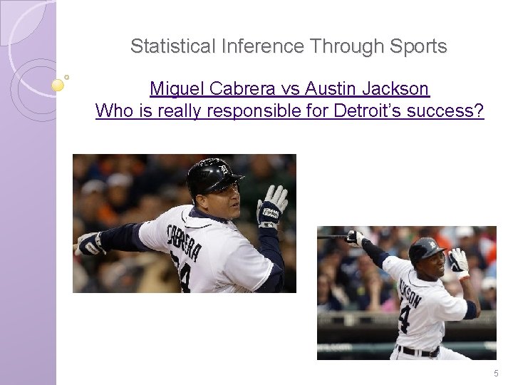 Statistical Inference Through Sports Miguel Cabrera vs Austin Jackson Who is really responsible for