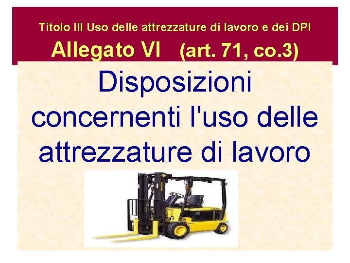 Titolo III Uso delle attrezzature di lavoro e dei DPI Allegato VI (art. 71,