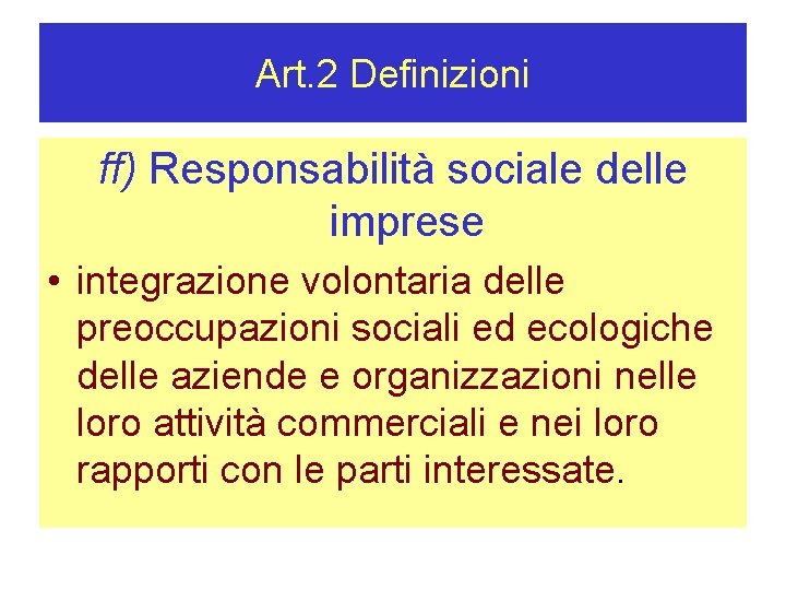 Art. 2 Definizioni ff) Responsabilità sociale delle imprese • integrazione volontaria delle preoccupazioni sociali