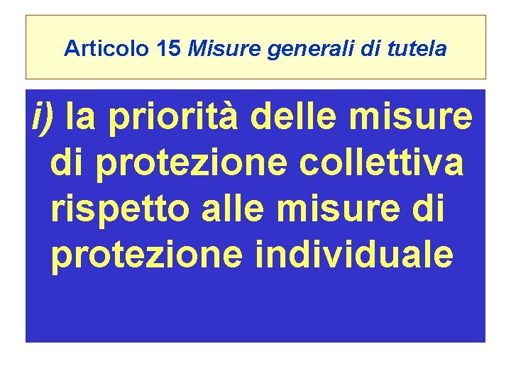 Articolo 15 Misure generali di tutela i) la priorità delle misure di protezione collettiva