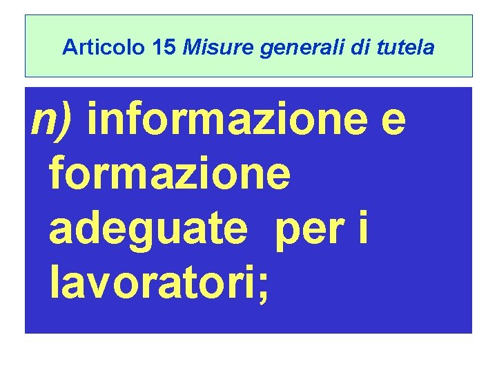 Articolo 15 Misure generali di tutela n) informazione e formazione adeguate per i lavoratori;