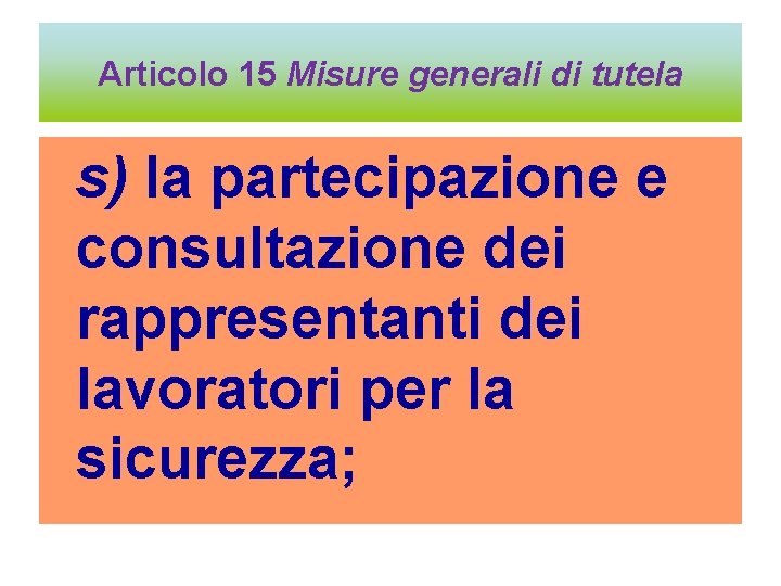 Articolo 15 Misure generali di tutela s) la partecipazione e consultazione dei rappresentanti dei